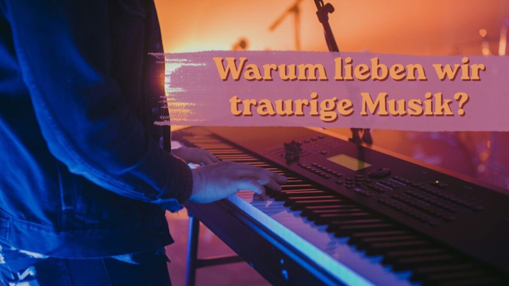 Warum lieben wir traurige Musik